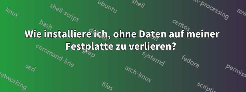 Wie installiere ich, ohne Daten auf meiner Festplatte zu verlieren? 