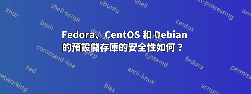 Fedora、CentOS 和 Debian 的預設儲存庫的安全性如何？ 