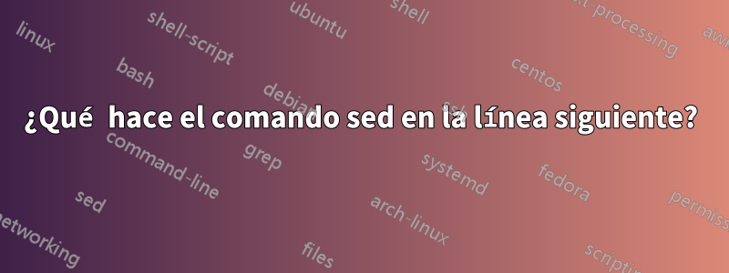 ¿Qué hace el comando sed en la línea siguiente?