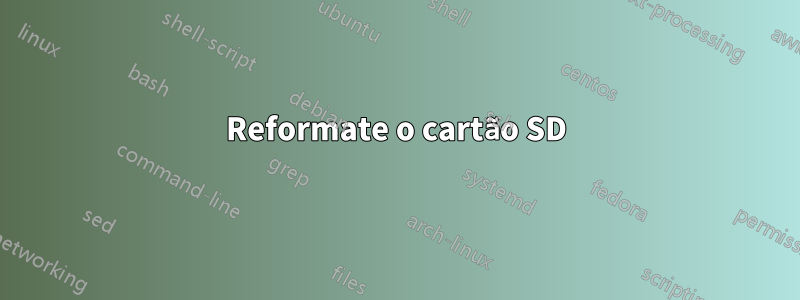 Reformate o cartão SD