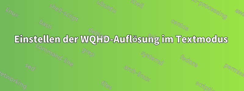 Einstellen der WQHD-Auflösung im Textmodus