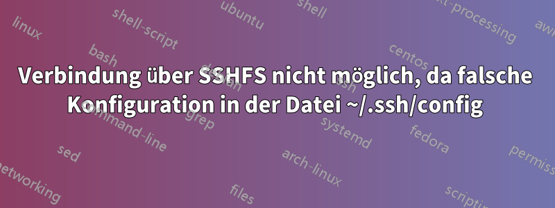 Verbindung über SSHFS nicht möglich, da falsche Konfiguration in der Datei ~/.ssh/config