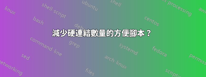 減少硬連結數量的方便腳本？