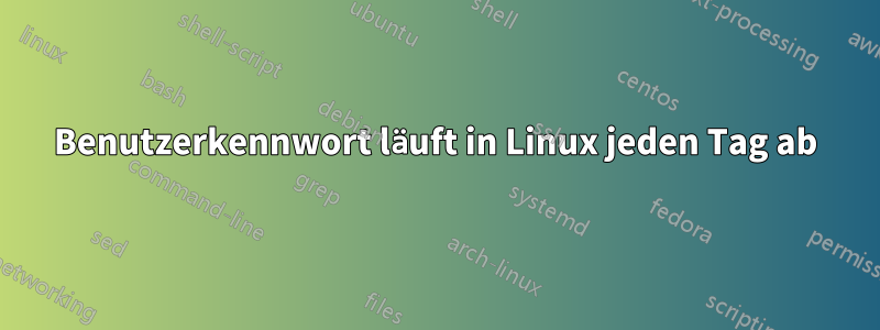 Benutzerkennwort läuft in Linux jeden Tag ab