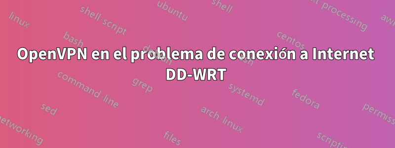 OpenVPN en el problema de conexión a Internet DD-WRT