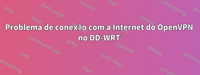 Problema de conexão com a Internet do OpenVPN no DD-WRT