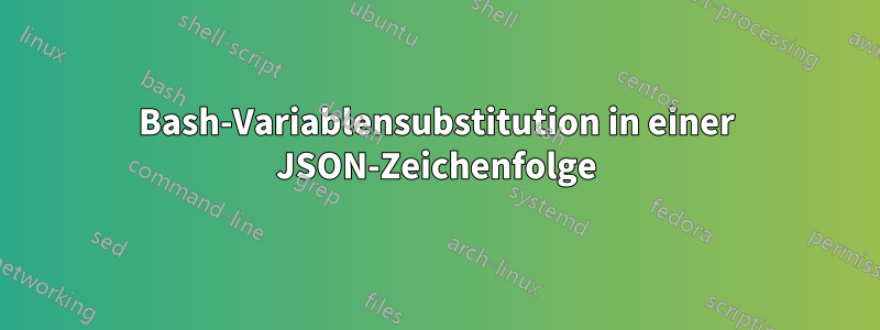 Bash-Variablensubstitution in einer JSON-Zeichenfolge