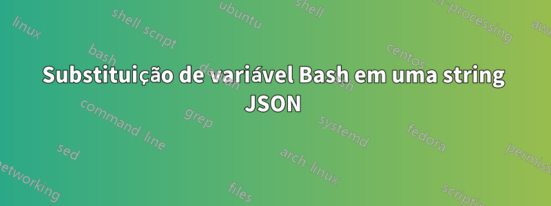 Substituição de variável Bash em uma string JSON