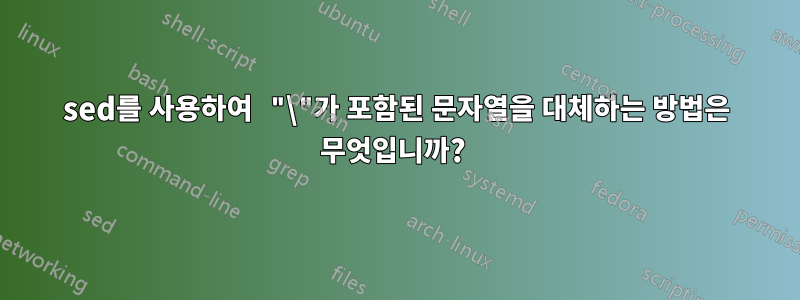 sed를 사용하여 "\"가 포함된 문자열을 대체하는 방법은 무엇입니까? 