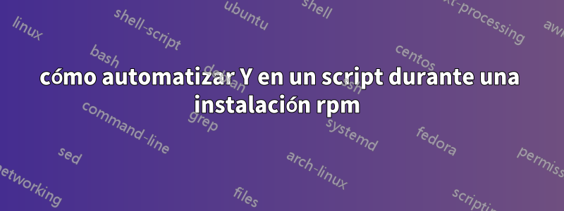 cómo automatizar Y en un script durante una instalación rpm 