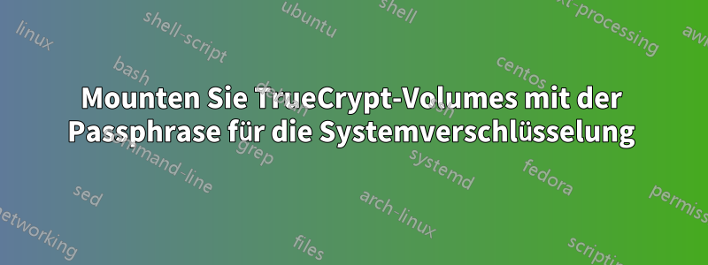 Mounten Sie TrueCrypt-Volumes mit der Passphrase für die Systemverschlüsselung