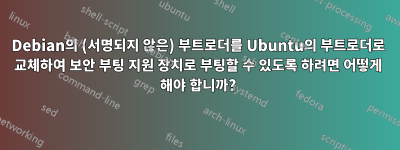 Debian의 (서명되지 않은) 부트로더를 Ubuntu의 부트로더로 교체하여 보안 부팅 지원 장치로 부팅할 수 있도록 하려면 어떻게 해야 합니까?