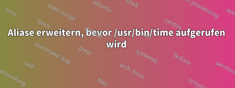 Aliase erweitern, bevor /usr/bin/time aufgerufen wird