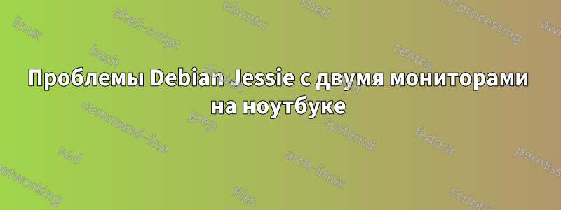 Проблемы Debian Jessie с двумя мониторами на ноутбуке