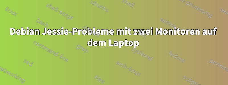 Debian Jessie-Probleme mit zwei Monitoren auf dem Laptop