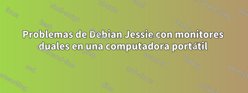 Problemas de Debian Jessie con monitores duales en una computadora portátil