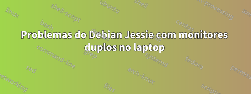 Problemas do Debian Jessie com monitores duplos no laptop