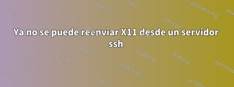 Ya no se puede reenviar X11 desde un servidor ssh