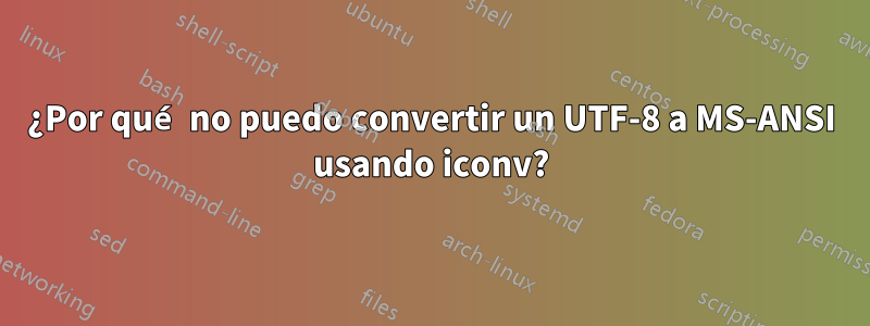 ¿Por qué no puedo convertir un UTF-8 a MS-ANSI usando iconv?