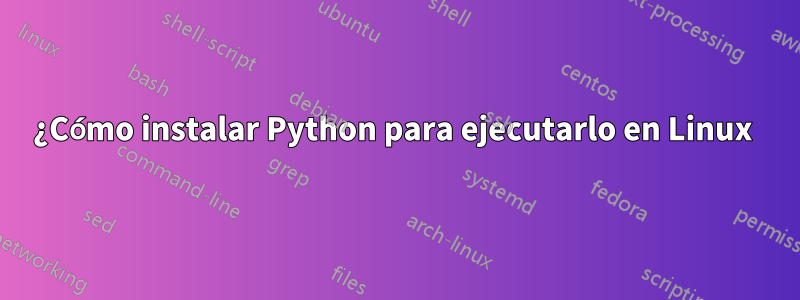 ¿Cómo instalar Python para ejecutarlo en Linux 