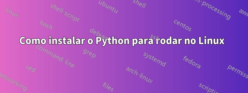 Como instalar o Python para rodar no Linux 