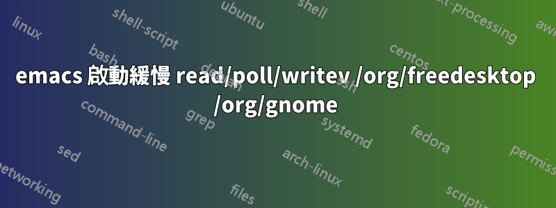 emacs 啟動緩慢 read/poll/writev /org/freedesktop /org/gnome