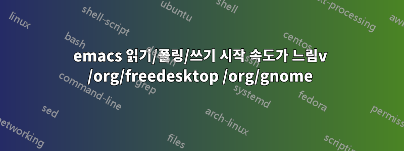 emacs 읽기/폴링/쓰기 시작 속도가 느림v /org/freedesktop /org/gnome