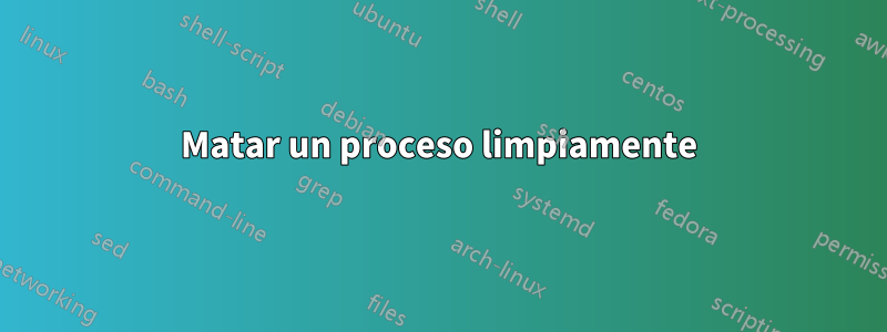 Matar un proceso limpiamente