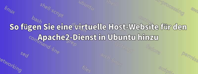 So fügen Sie eine virtuelle Host-Website für den Apache2-Dienst in Ubuntu hinzu