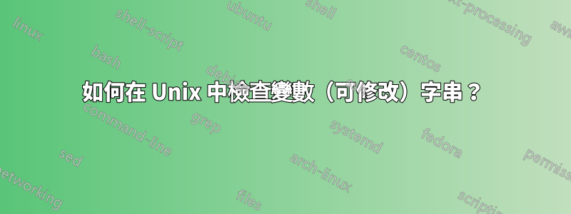 如何在 Unix 中檢查變數（可修改）字串？