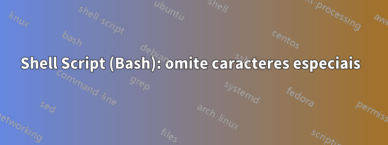 Shell Script (Bash): omite caracteres especiais 