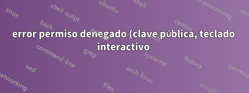 error permiso denegado (clave pública, teclado interactivo) a través de ssh (scp) entre Linux