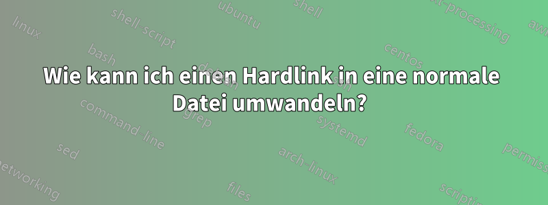 Wie kann ich einen Hardlink in eine normale Datei umwandeln? 