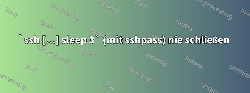 `ssh [...] sleep 3` (mit sshpass) nie schließen