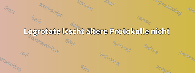 Logrotate löscht ältere Protokolle nicht