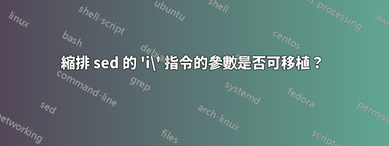 縮排 sed 的 'i\' 指令的參數是否可移植？