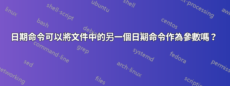 日期命令可以將文件中的另一個日期命令作為參數嗎？