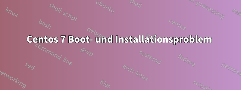 Centos 7 Boot- und Installationsproblem