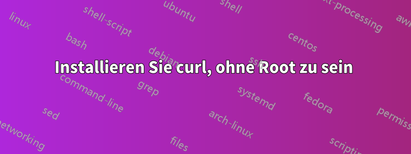 Installieren Sie curl, ohne Root zu sein