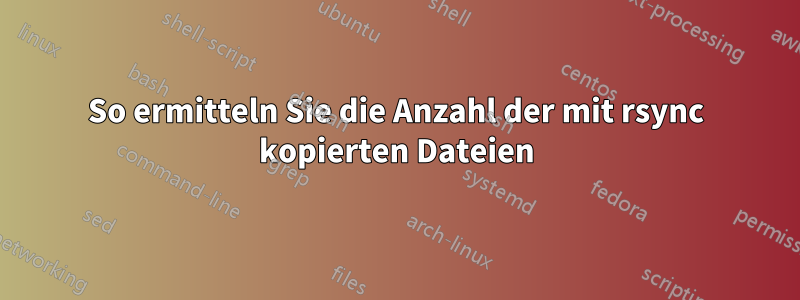 So ermitteln Sie die Anzahl der mit rsync kopierten Dateien