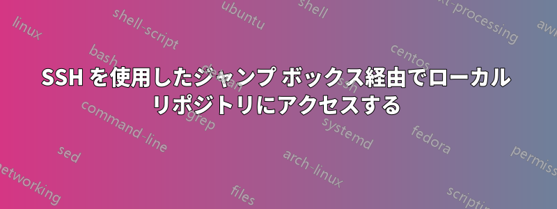 SSH を使用したジャンプ ボックス経由でローカル リポジトリにアクセスする