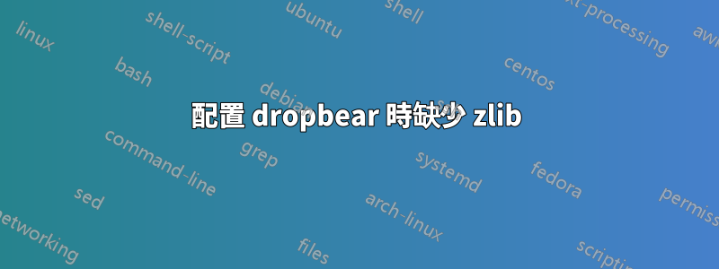 配置 dropbear 時缺少 zlib