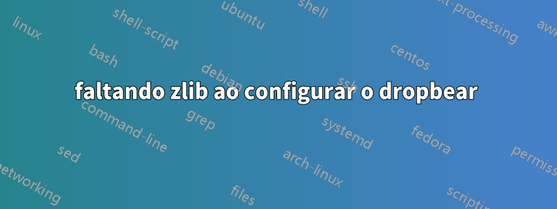 faltando zlib ao configurar o dropbear