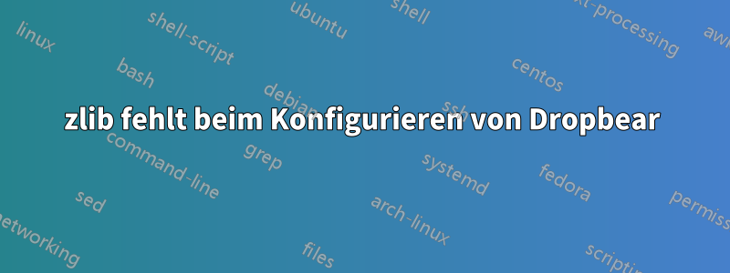 zlib fehlt beim Konfigurieren von Dropbear