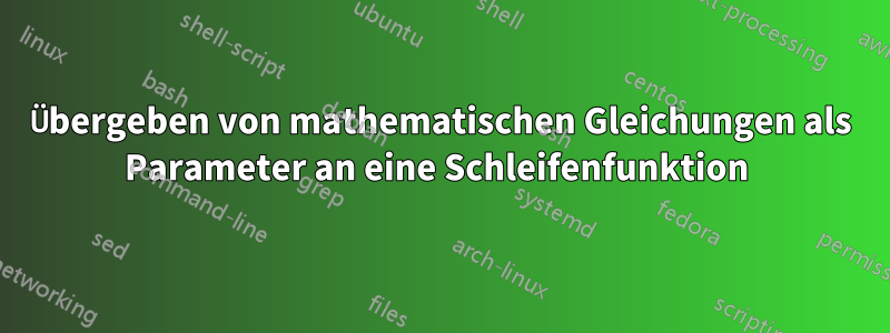 Übergeben von mathematischen Gleichungen als Parameter an eine Schleifenfunktion 