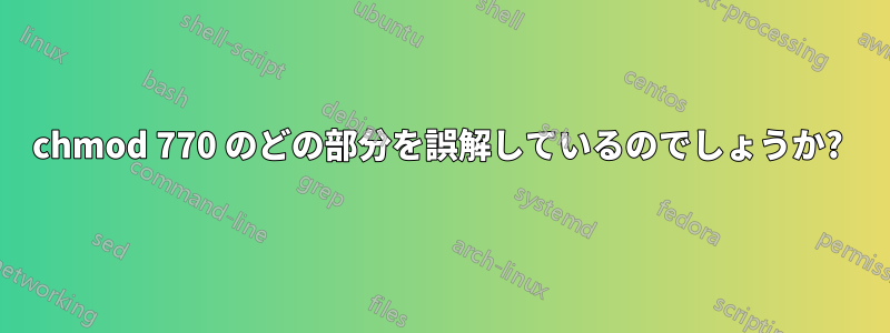 chmod 770 のどの部分を誤解しているのでしょうか? 