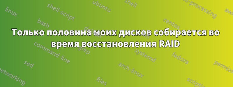 Только половина моих дисков собирается во время восстановления RAID