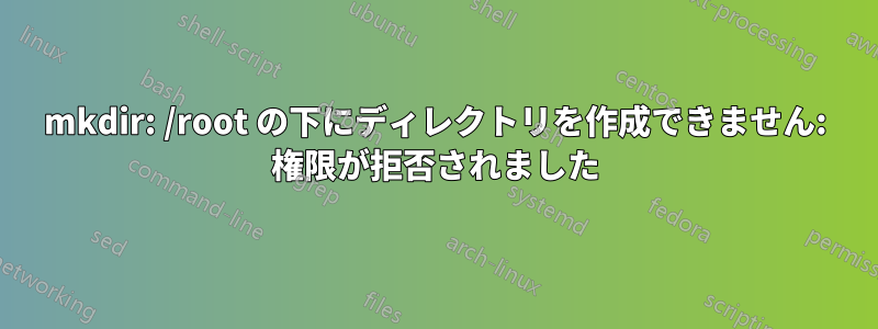 mkdir: /root の下にディレクトリを作成できません: 権限が拒否されました