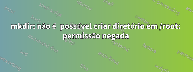 mkdir: não é possível criar diretório em /root: permissão negada