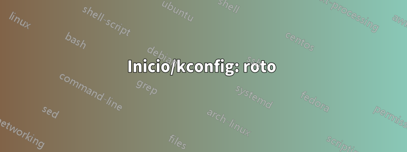 Inicio/kconfig: roto